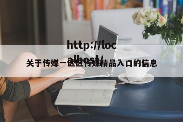 关于传媒一区区传媒精品入口的信息