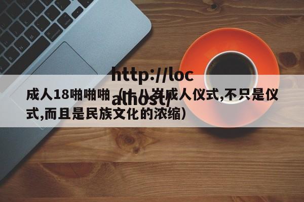 成人18啪啪啪(十八岁成人仪式,不只是仪式,而且是民族文化的浓缩)